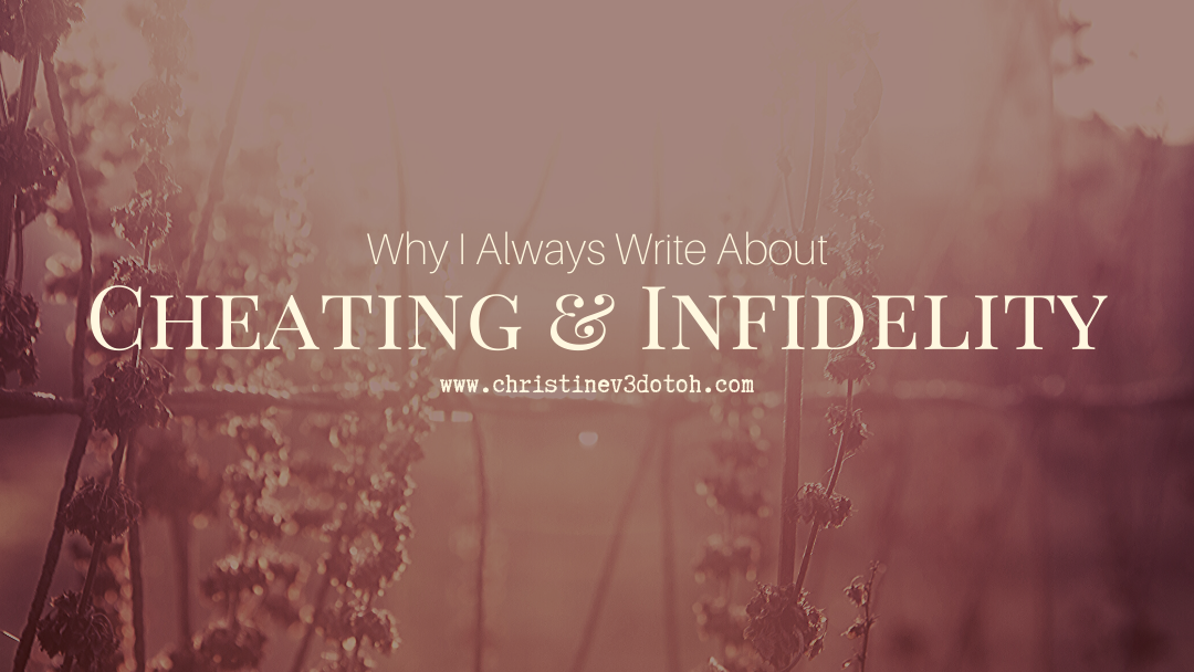 Why I Always Write About Cheating And Infidelity