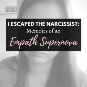 I Escaped the Narcissist: Memoirs of an Empath Supernova (Special Author's Edition)